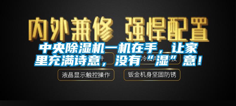 中央除濕機(jī)一機(jī)在手，讓家里充滿詩意，沒有“濕”意！