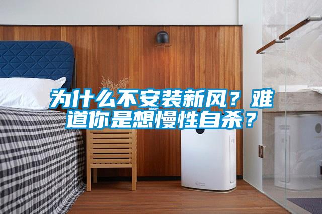 為什么不安裝新風？難道你是想慢性自殺？