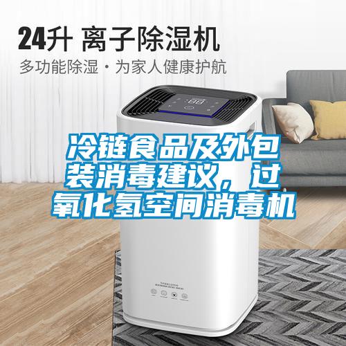 冷鏈?zhǔn)称芳巴獍b消毒建議，過氧化氫空間消毒機(jī)