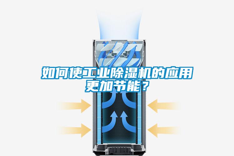 如何使工業除濕機的應用更加節能？