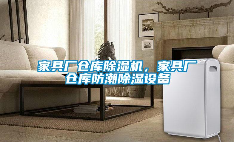家具廠倉庫除濕機，家具廠倉庫防潮除濕設(shè)備