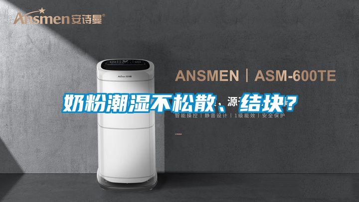 奶粉潮濕不松散、結塊？