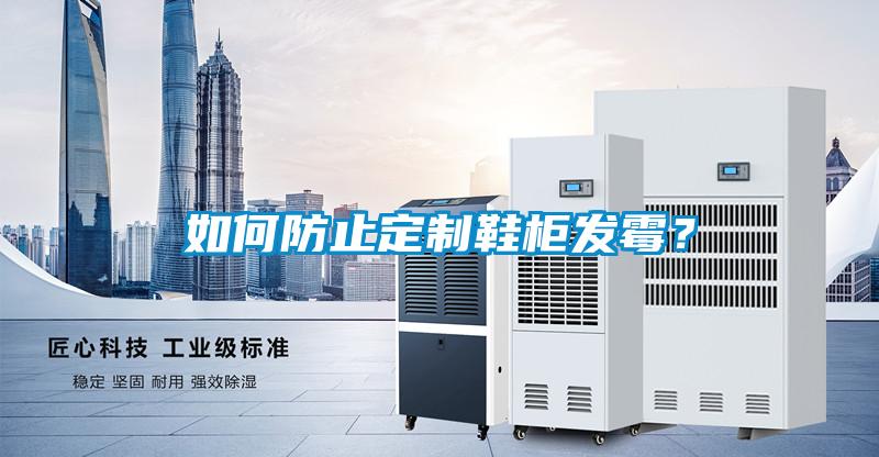 如何防止定制鞋柜發霉？