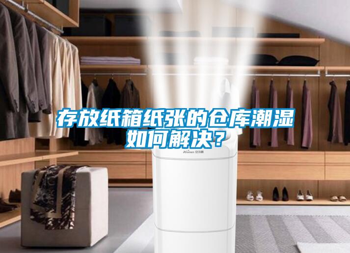 存放紙箱紙張的倉(cāng)庫(kù)潮濕如何解決?