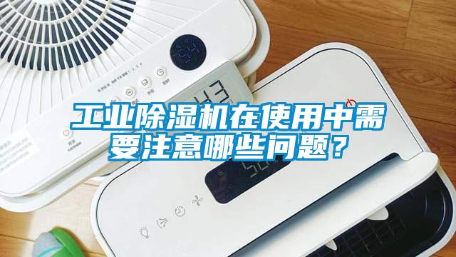 工業(yè)除濕機在使用中需要注意哪些問題？