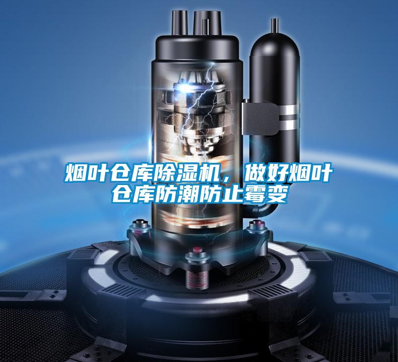 煙葉倉庫除濕機，做好煙葉倉庫防潮防止霉變