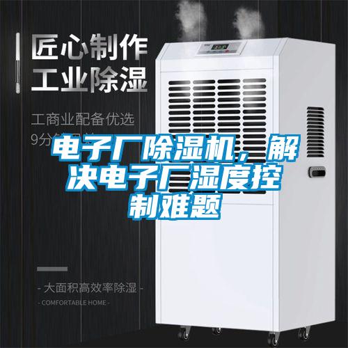 電子廠除濕機，解決電子廠濕度控制難題