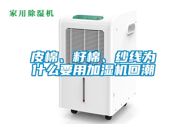 皮棉、籽棉、紗線(xiàn)為什么要用加濕機(jī)回潮