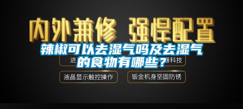 辣椒可以去濕氣嗎及去濕氣的食物有哪些？