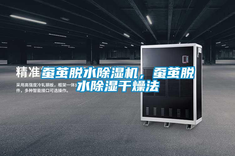蠶繭脫水除濕機，蠶繭脫水除濕干燥法