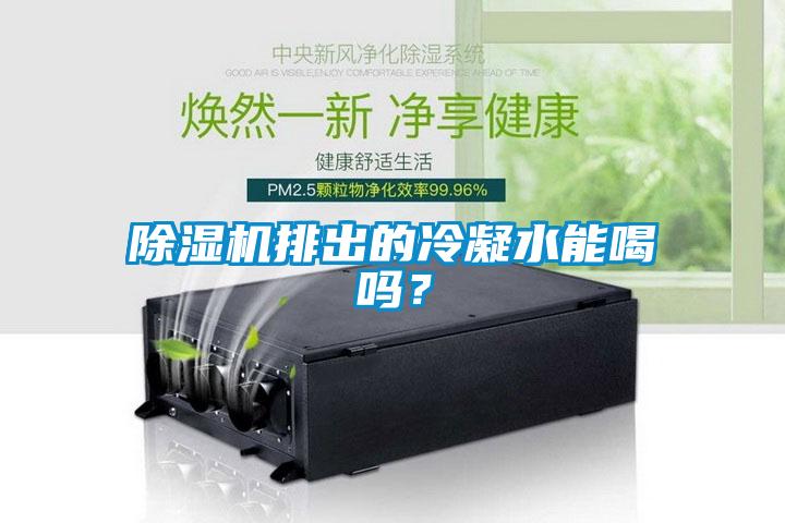除濕機排出的冷凝水能喝嗎？