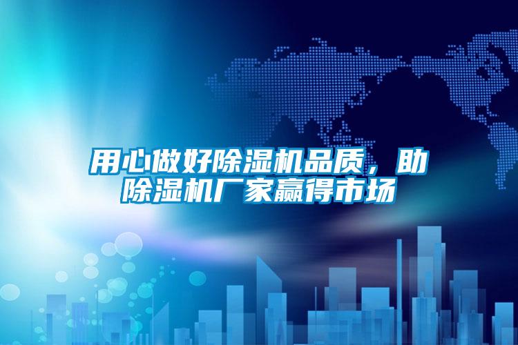 用心做好除濕機品質，助除濕機廠家贏得市場