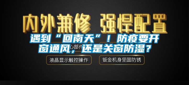 遇到“回南天”！防疫要開(kāi)窗通風(fēng)，還是關(guān)窗防濕？