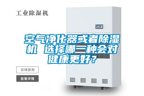 空氣凈化器或者除濕機 選擇哪一種會對健康更好？