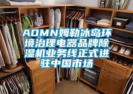 AOMN姆勒冰島環(huán)境治理電器品牌除濕機(jī)業(yè)務(wù)線正式進(jìn)駐中國市場(chǎng)