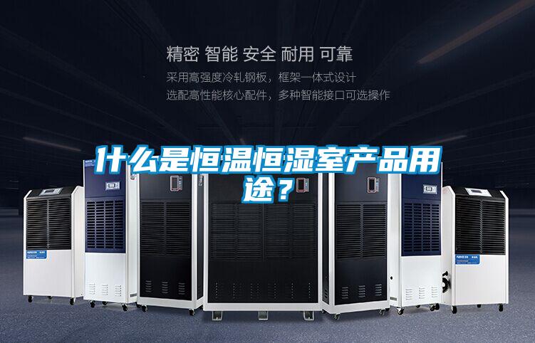 什么是恒溫恒濕室產品用途？