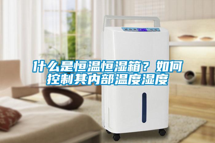 什么是恒溫恒濕箱？如何控制其內部溫度濕度