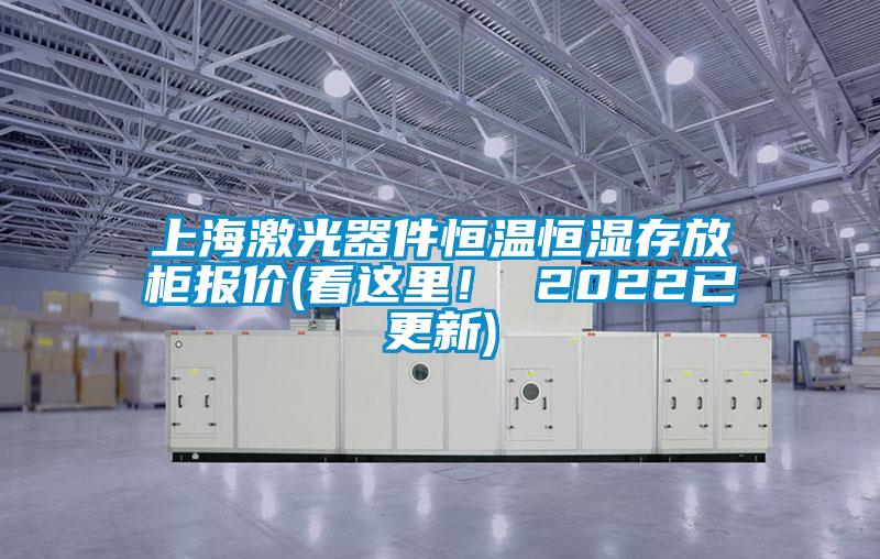 上海激光器件恒溫恒濕存放柜報價(看這里！ 2022已更新)