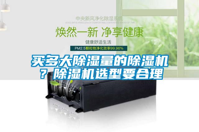 買(mǎi)多大除濕量的除濕機(jī)？除濕機(jī)選型要合理