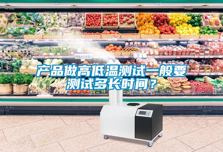 產品做高低溫測試一般要測試多長時間？
