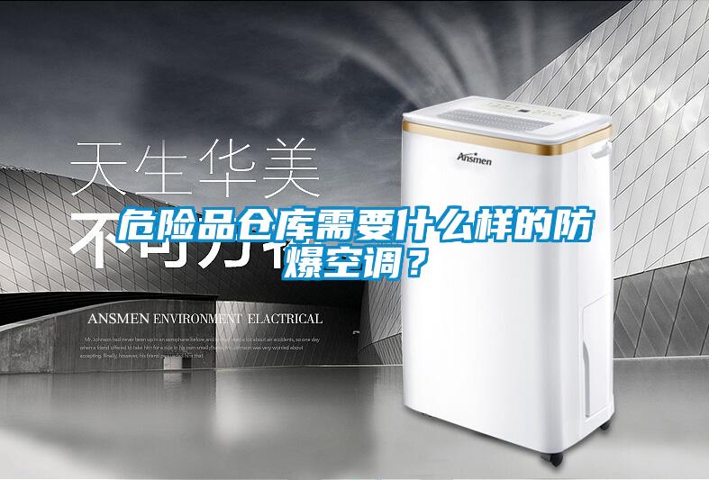 危險(xiǎn)品倉(cāng)庫(kù)需要什么樣的防爆空調(diào)？