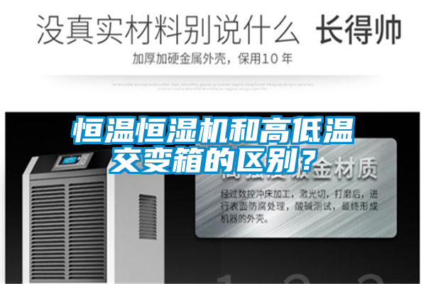 恒溫恒濕機和高低溫交變箱的區(qū)別？
