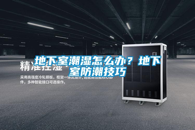 地下室潮濕怎么辦？地下室防潮技巧