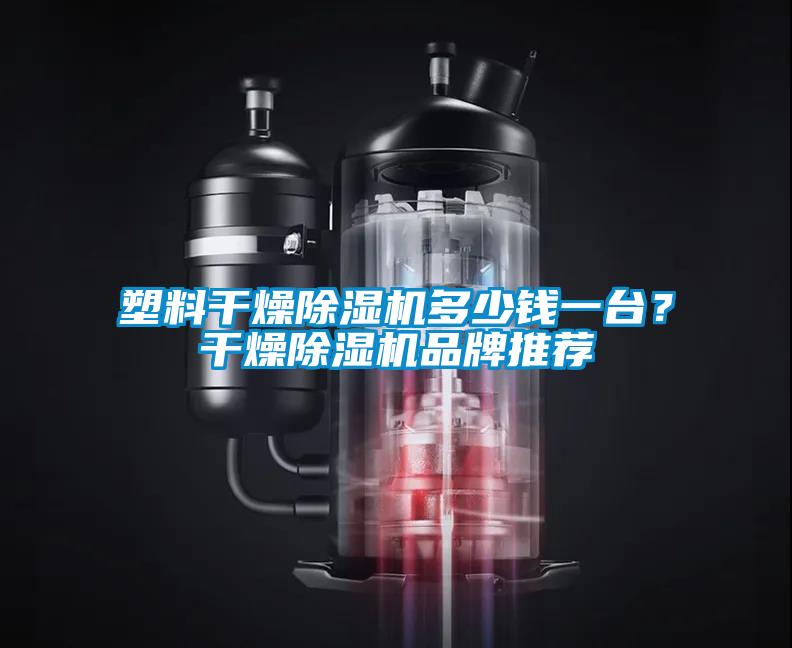 塑料干燥除濕機多少錢一臺？干燥除濕機品牌推薦