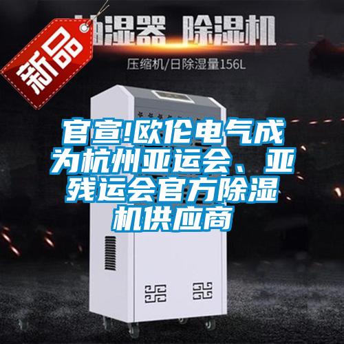 官宣!歐倫電氣成為杭州亞運(yùn)會(huì)、亞殘運(yùn)會(huì)官方除濕機(jī)供應(yīng)商