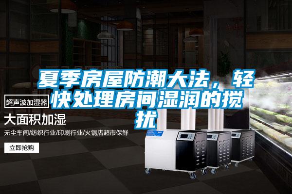 夏季房屋防潮大法，輕快處理房間濕潤的攪擾