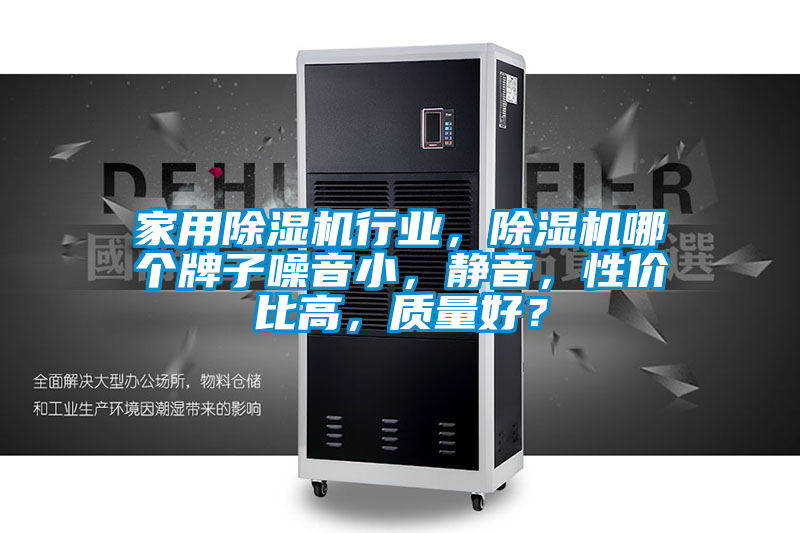 家用除濕機行業，除濕機哪個牌子噪音小，靜音，性價比高，質量好？
