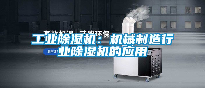 工業除濕機：機械制造行業除濕機的應用