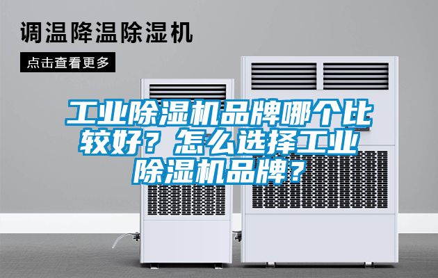 工業除濕機品牌哪個比較好？怎么選擇工業除濕機品牌？