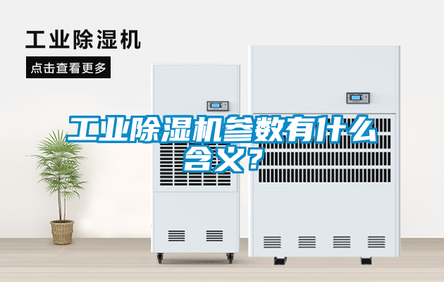 工業(yè)除濕機參數(shù)有什么含義？
