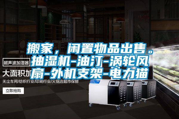 搬家，閑置物品出售。抽濕機-油汀-渦輪風扇-外機支架-電力貓