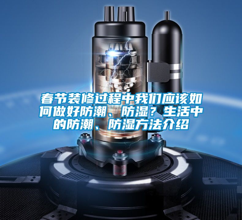 春節裝修過程中我們應該如何做好防潮、防濕？生活中的防潮、防濕方法介紹