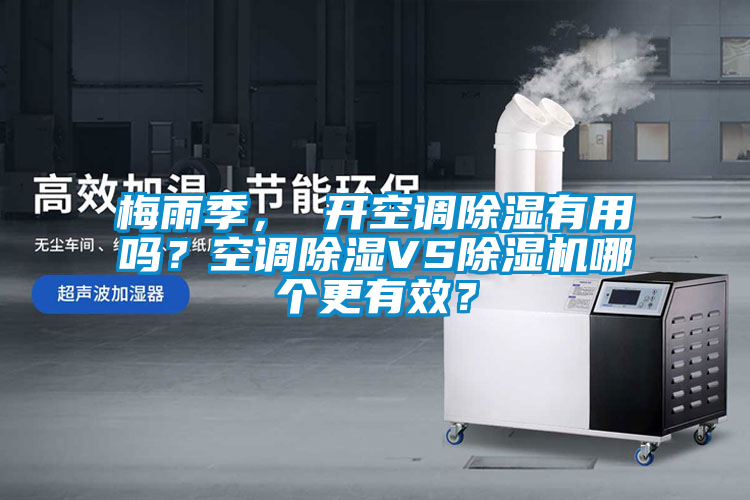 梅雨季， 開空調除濕有用嗎？空調除濕VS除濕機哪個更有效？