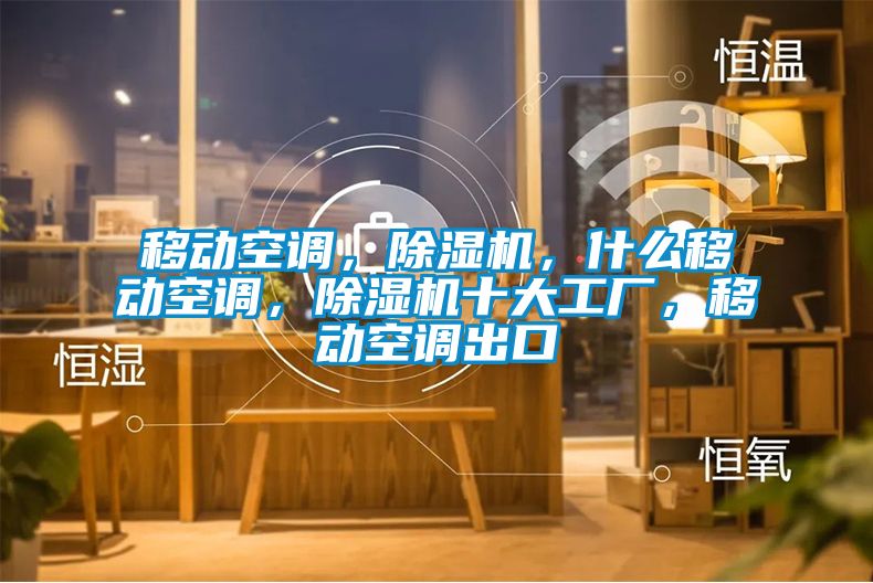 移動空調，除濕機，什么移動空調，除濕機十大工廠，移動空調出口