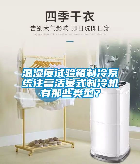 溫濕度試驗(yàn)箱制冷系統(tǒng)往復(fù)活塞式制冷機(jī)有那些類型？