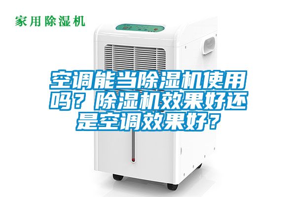 空調(diào)能當(dāng)除濕機使用嗎？除濕機效果好還是空調(diào)效果好？