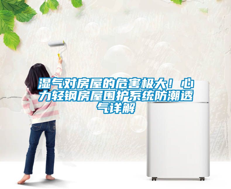 濕氣對房屋的危害極大！心力輕鋼房屋圍護系統防潮透氣詳解