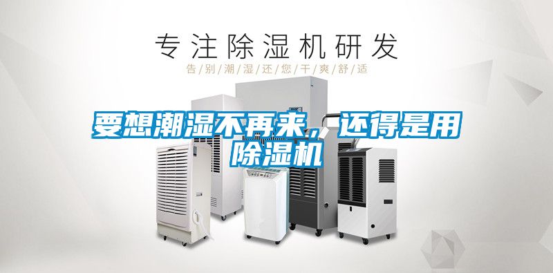 要想潮濕不再來，還得是用除濕機(jī)