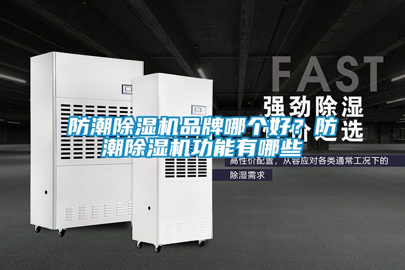 防潮除濕機(jī)品牌哪個好？防潮除濕機(jī)功能有哪些