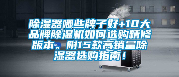 除濕器哪些牌子好+10大品牌除濕機(jī)如何選購精修版本。附15款高銷量除濕器選購指南！