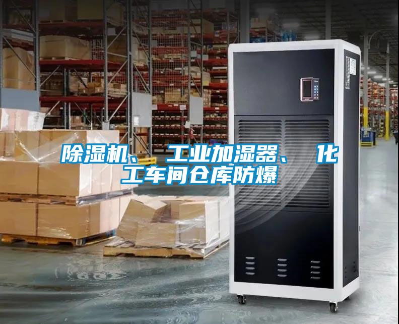 除濕機(jī)、 工業(yè)加濕器、 化工車(chē)間倉(cāng)庫(kù)防爆