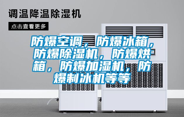 防爆空調，防爆冰箱，防爆除濕機，防爆烘箱，防爆加濕機，防爆制冰機等等