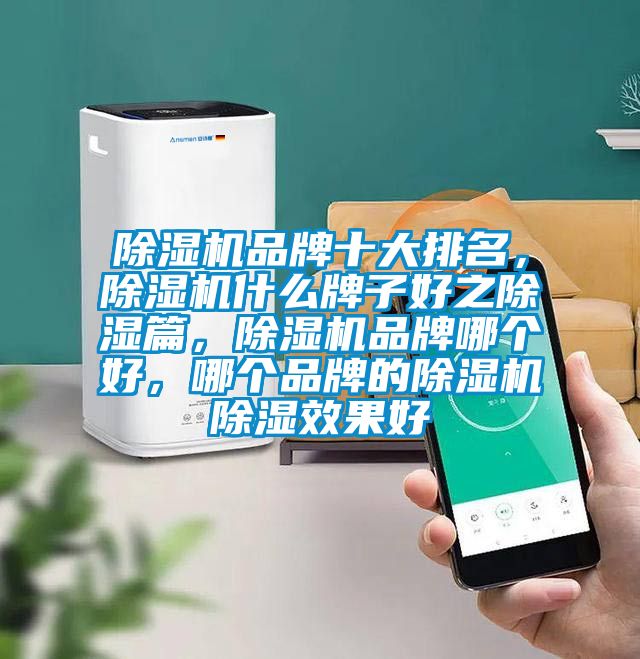 除濕機品牌十大排名，除濕機什么牌子好之除濕篇，除濕機品牌哪個好，哪個品牌的除濕機除濕效果好