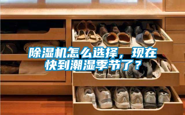除濕機(jī)怎么選擇，現(xiàn)在快到潮濕季節(jié)了？