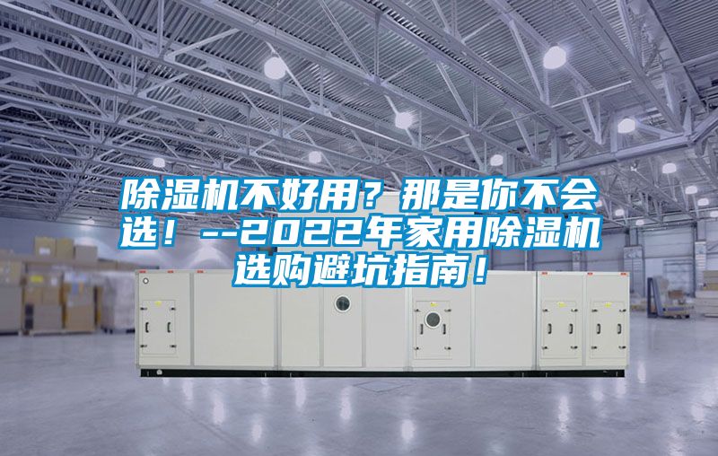 除濕機不好用？那是你不會選！--2022年家用除濕機選購避坑指南！