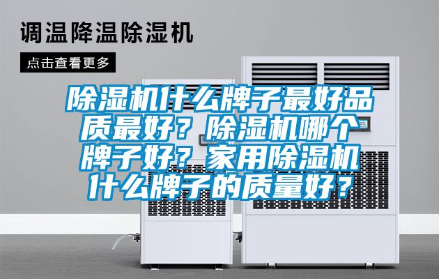 除濕機什么牌子最好品質最好？除濕機哪個牌子好？家用除濕機什么牌子的質量好？